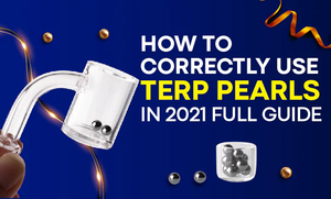 HOW TO CORRECTLY USE TERP PEARLS IN 2022 | FULL GUIDE